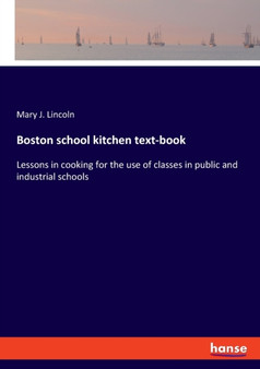 Boston school kitchen text-book : Lessons in cooking for the use of classes in public and industrial schools Boston school kitchen text-book : Lessons in cooking for the use of classes in public and industrial schools