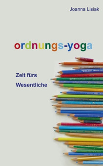 Ordnungs-Yoga : Zeit furs Wesentliche