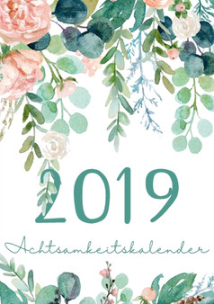 Mein Achtsamkeit Kalender 2019 - Terminplaner, Monatskalender und Achtsamkeitskalender fur mehr Achtsamkeit, Dankbarkeit, Selbstvertrauen, Positives Denken und Leben im Jetzt : 2019 Kalender fur mehr
