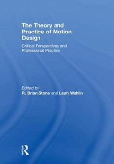 The Theory and Practice of Motion Design : Critical Perspectives and Professional Practice by R.Brian Stone - Hardback