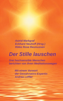 Der Stille lauschen : Drei hochsensible Menschen berichten von ihren Meditationswegen