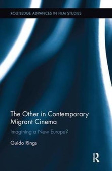 The Other in Contemporary Migrant Cinema : Imagining a New Europe? by Guido Rings - Paperback