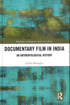 Documentary Film in India : An Anthropological History by Giulia Battaglia - Hardback