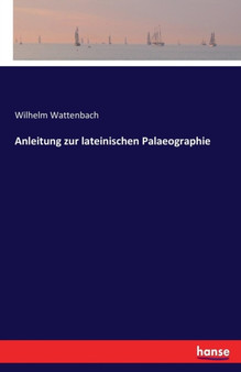 Anleitung Zur Lateinischen Palaeographie