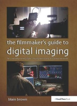 The Filmmaker's Guide to Digital Imaging : for Cinematographers, Digital Imaging Technicians, and Camera Assistants by Blain Brown - Hardback