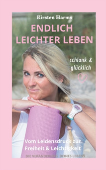 Endlich leichter leben : Vom Leidensdruck zur Freiheit und Leichtigkeit