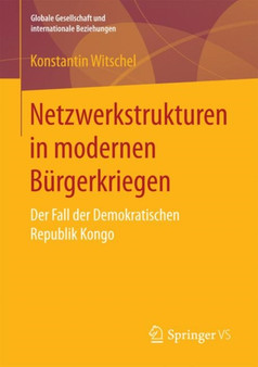 Netzwerkstrukturen in modernen Burgerkriegen : Der Fall der Demokratischen Republik Kongo Netzwerkstrukturen in modernen Burgerkriegen : Der Fall der Demokratischen Republik Kongo