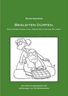 Begleiten durfen. : Die Fortsetzung von "Mehr Zeit fur die Pflege!"