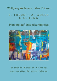 Pioniere auf Entdeckungsreise : S. Freud - A. Adler - C.G. Jung