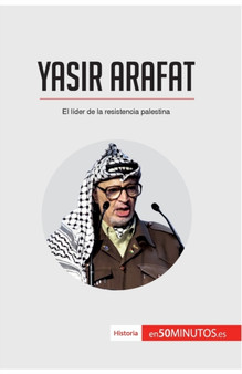 Yasir Arafat : El lider de la resistencia palestina