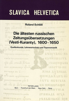 Die aeltesten russischen Zeitungsuebersetzungen (Vesti-Kuranty), 1600-1650 : Quellenkunde, Lehnwortschatz und Toponomastik