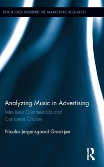 Analyzing Music in Advertising : Television Commercials and Consumer Choice by Nicolai Graakjaer - Hardback