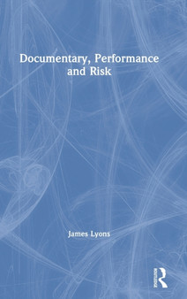 Documentary, Performance and Risk by James Lyons - Hardback