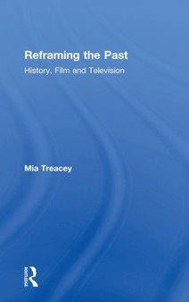Reframing the Past : History, Film and Television by Mia Treacey - Hardback