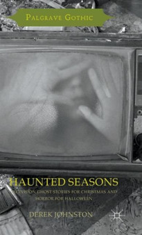 Haunted Seasons : Television Ghost Stories for Christmas and Horror for Halloween by Derek Johnston - Hardback