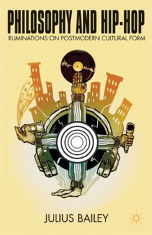 Philosophy and Hip-Hop : Ruminations on Postmodern Cultural Form by J. Bailey - Hardback