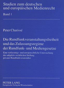 Die Rundfunkveranstaltungsfreiheit und das Zulassungsregime der Rundfunk- und Mediengesetze : Eine verfassungs- und europarechtliche Untersuchung der subjektiv-rechtlichen Stellung privater Rundfunkve