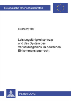 Leistungs- Und Verlustfaehigkeit : Das Leistungsfaehigkeitsprinzip Und Das System Des Verlustausgleichs Im Deutschen Einkommensteuerrecht : 3629