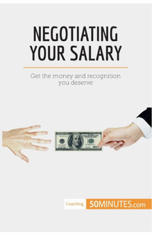 Negotiating Your Salary : Get the money and recognition you deserve
