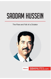 Saddam Hussein : The Rise and Fall of a Dictator