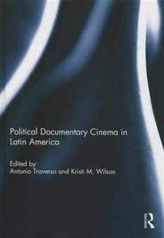 Political Documentary Cinema in Latin America by Antonio Traverso - Hardback