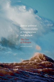 Ethico-political Governmentality of Immigration and Asylum : The Case of Ethiopia