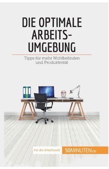 Die optimale Arbeitsumgebung : Tipps fur mehr Wohlbefinden und Produktivitat