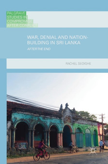 War, Denial and Nation-Building in Sri Lanka : After the End