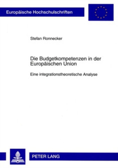 Die Budgetkompetenzen in Der Europaeischen Union : Eine Integrationstheoretische Analyse : 3330