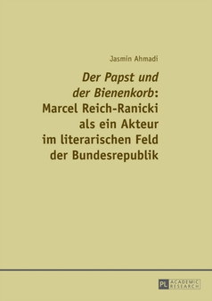 Der Papst und der Bienenkorb : Marcel Reich-Ranicki als ein Akteur im literarischen Feld der Bundesrepublik Der Papst und der Bienenkorb : Marcel Reich-Ranicki als ein Akteur im literarischen Feld der Bundesrepublik