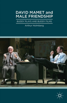 David Mamet and Male Friendship : Buddy Plays and Buddy Films by Arthur Holmberg - Hardback