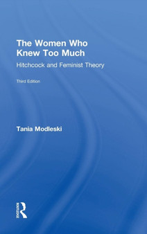 The Women Who Knew Too Much : Hitchcock and Feminist Theory by Tania Modleski - Hardback
