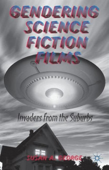 Gendering Science Fiction Films : Invaders from the Suburbs by S. George - Hardback
