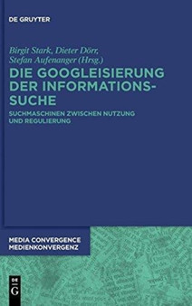 Die Googleisierung der Informationssuche : Suchmaschinen zwischen Nutzung und Regulierung Die Googleisierung der Informationssuche : Suchmaschinen zwischen Nutzung und Regulierung