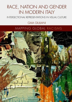 Race, Nation and Gender in Modern Italy : Intersectional Representations in Visual Culture by Gaia Giuliani - Hardback