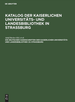 Die Deutschen Handschriften Der Kaiserlichen Universitats- Und Landesbibliothek Zu Strassburg
