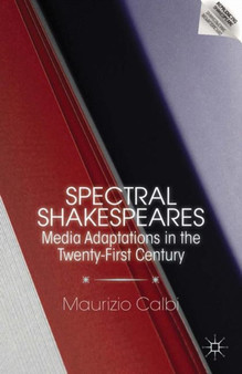 Spectral Shakespeares : Media Adaptations in the Twenty-First Century by M. Calbi - Paperback