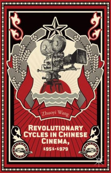 Revolutionary Cycles in Chinese Cinema, 1951-1979 by Z. Wang - Hardback