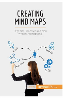 Creating Mind Maps : Organise, innovate and plan with mind mapping