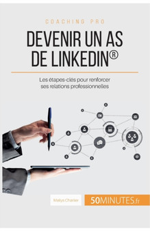 Devenir un as de LinkedIn(R) : Les etapes-cles pour renforcer ses relations professionnelles