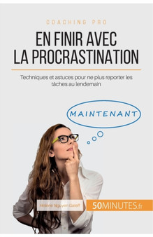 En finir avec la procrastination : Techniques et astuces pour ne plus reporter les taches au lendemain