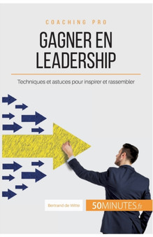 Gagner en leadership : Techniques et astuces pour inspirer et rassembler