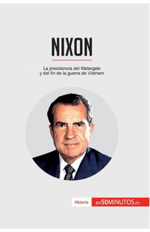 Nixon : La presidencia del Watergate y del fin de la guerra de Vietnam