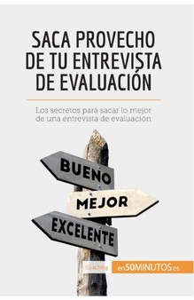 Saca provecho de tu entrevista de evaluacion : Los secretos para sacar lo mejor de una entrevista de evaluacion