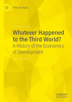 Whatever Happened to the Third World? : A History of the Economics of Development