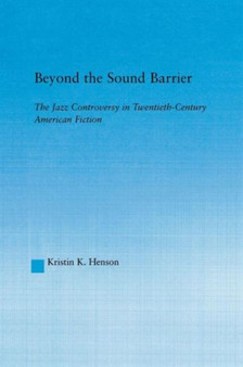 Beyond the Sound Barrier : The Jazz Controversy in Twentieth-Century American Fiction by Kristin K Henson - Paperback