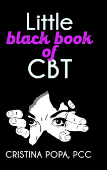 Little black book of CBT : Applying Cognitive Behavioral Therapy to improve your mental state