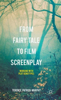 From Fairy Tale to Film Screenplay : Working with Plot Genotypes by Terence Patrick Murphy - Hardback