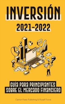 Inversion 2021-2022 : Guia para Principiantes sobre el Mercado Financiero (acciones, bonos, ETFs, Fondos Indexados y REITs - con 101 Consejos y Estrategias de Trading) : 1