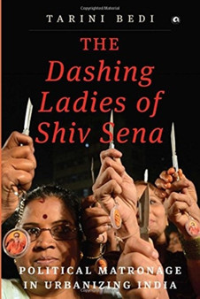 The Dashing Ladies Of Shiv Sena : Political Matronage In Urbanizing India